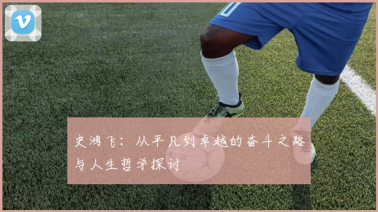 史鸿飞：从平凡到卓越的奋斗之路与人生哲学探讨